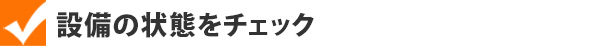 設備の状態をチェック